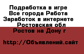 Подработка в игре - Все города Работа » Заработок в интернете   . Ростовская обл.,Ростов-на-Дону г.